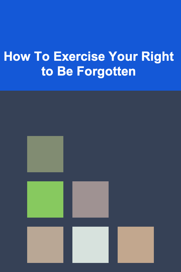 How To Exercise Your Right to Be Forgotten