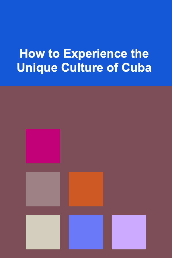How to Experience the Unique Culture of Cuba