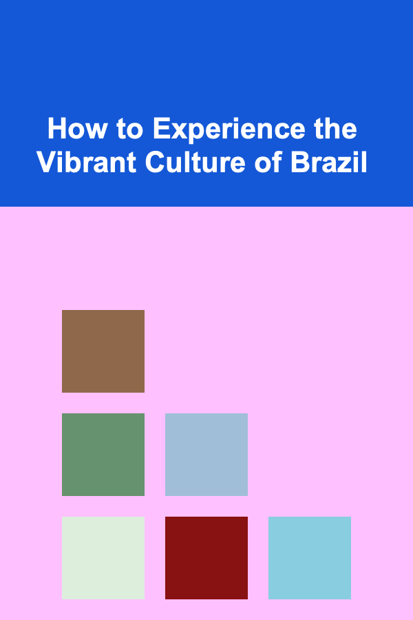 How to Experience the Vibrant Culture of Brazil
