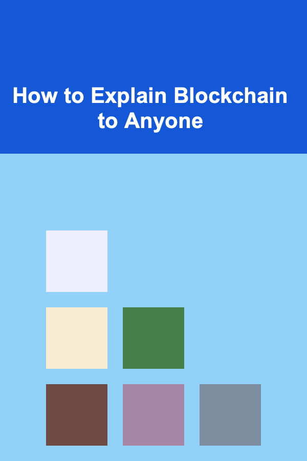 How to Explain Blockchain to Anyone