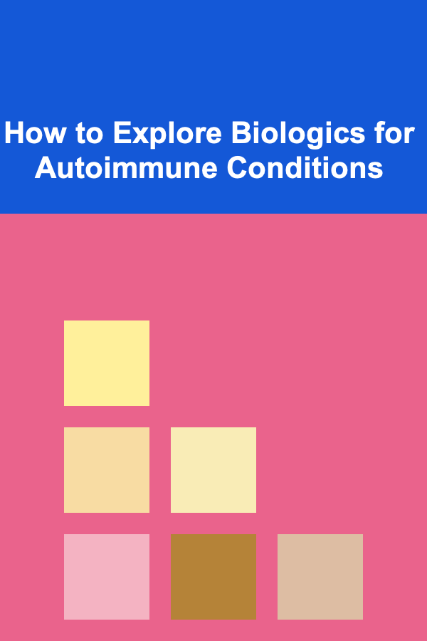 How to Explore Biologics for Autoimmune Conditions