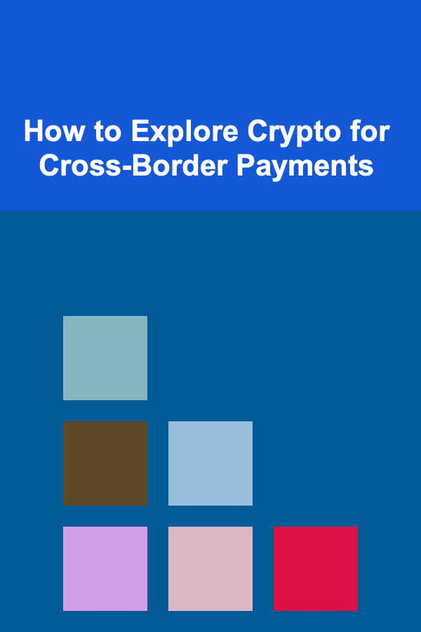 How to Explore Crypto for Cross-Border Payments