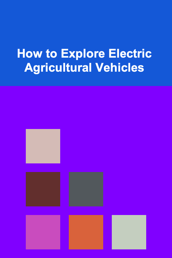 How to Explore Electric Agricultural Vehicles