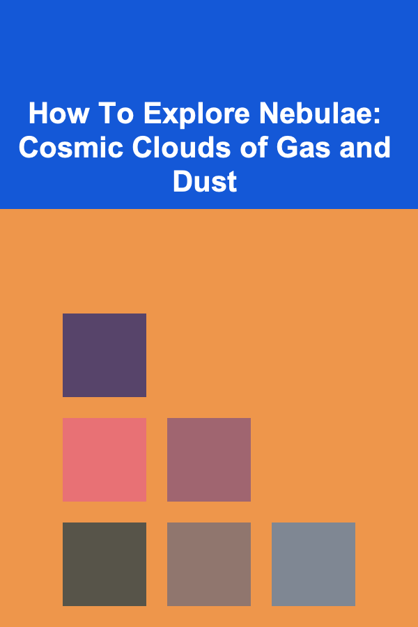 How To Explore Nebulae: Cosmic Clouds of Gas and Dust