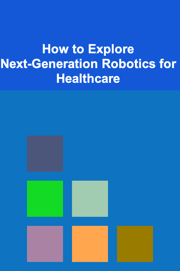 How to Explore Next-Generation Robotics for Healthcare