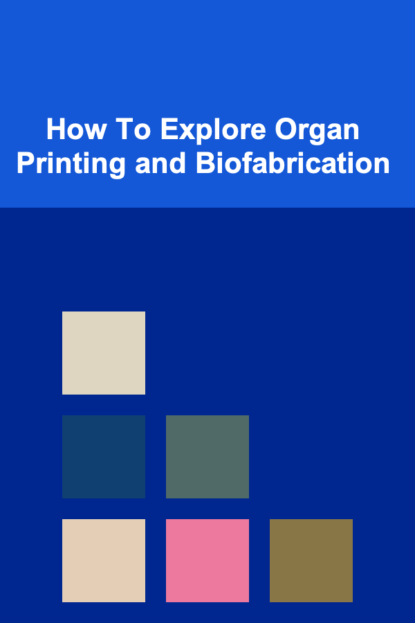 How To Explore Organ Printing and Biofabrication