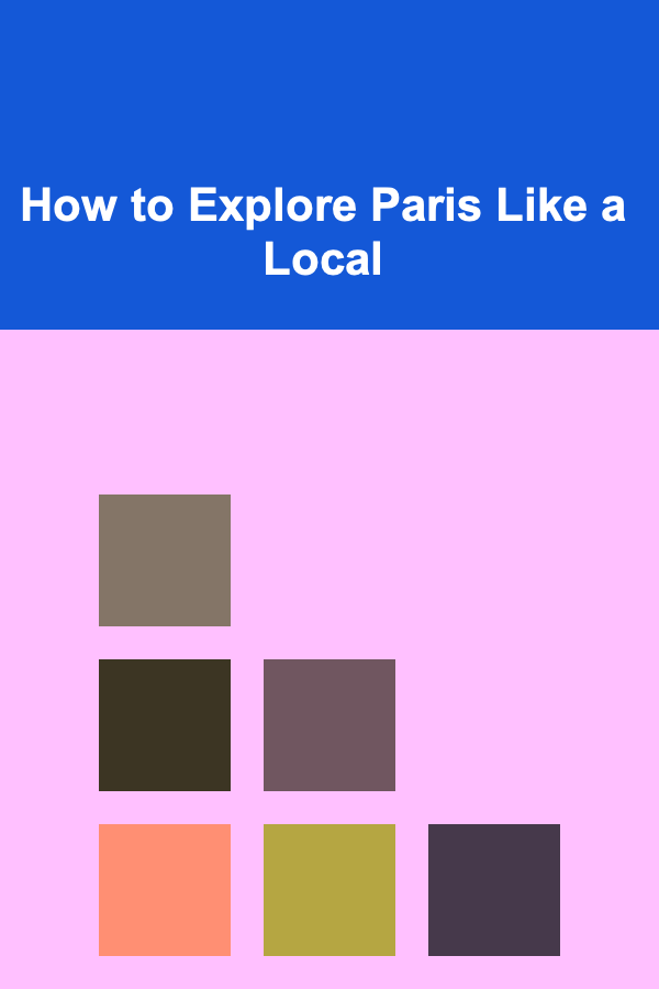 How to Explore Paris Like a Local