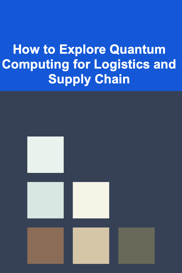 How to Explore Quantum Computing for Logistics and Supply Chain