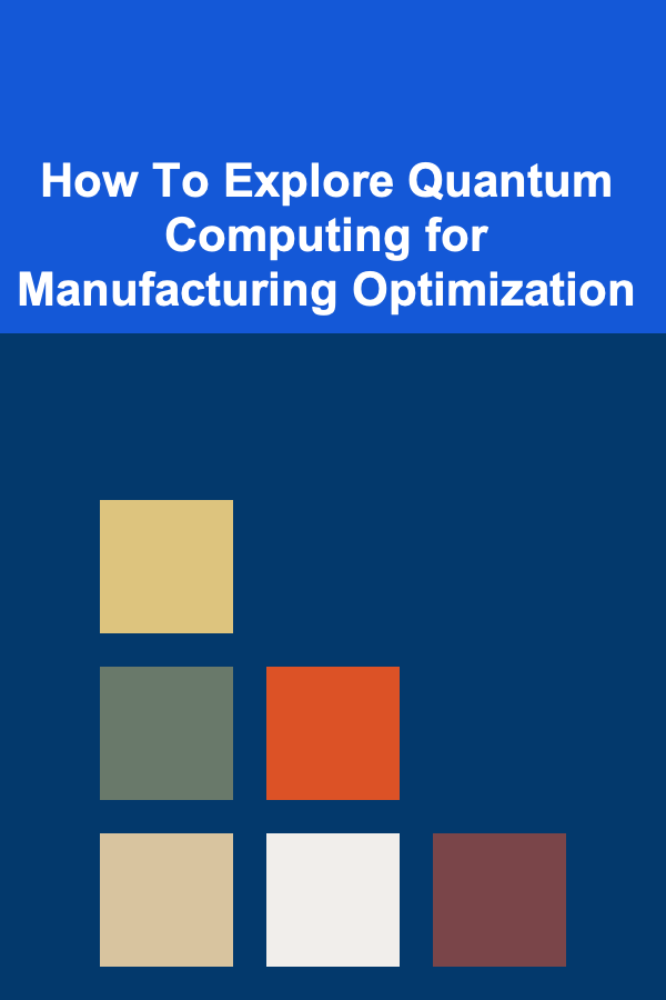 How To Explore Quantum Computing for Manufacturing Optimization