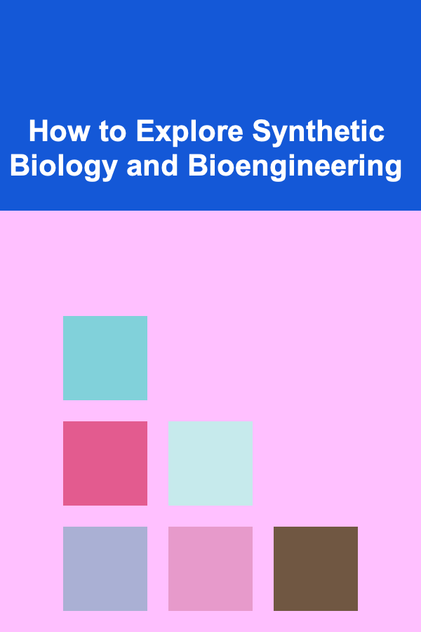 How to Explore Synthetic Biology and Bioengineering