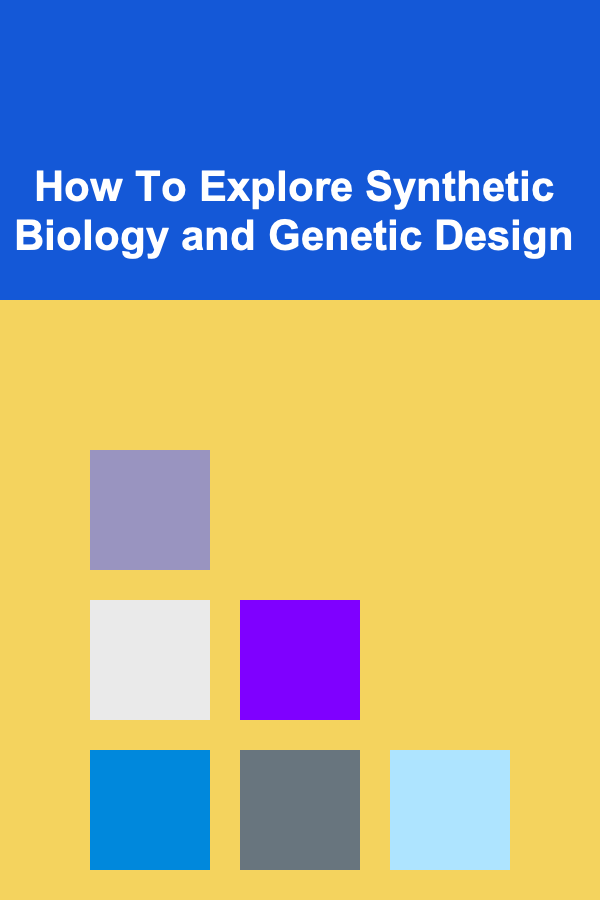 How To Explore Synthetic Biology and Genetic Design