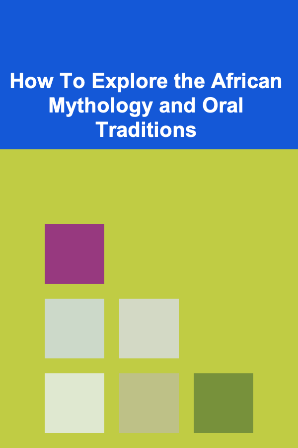 How To Explore the African Mythology and Oral Traditions