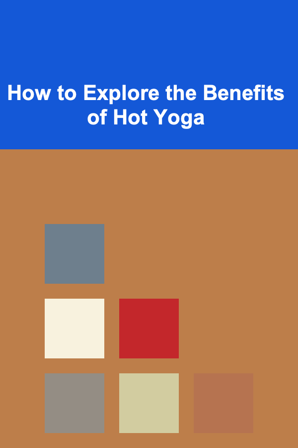 How to Explore the Benefits of Hot Yoga