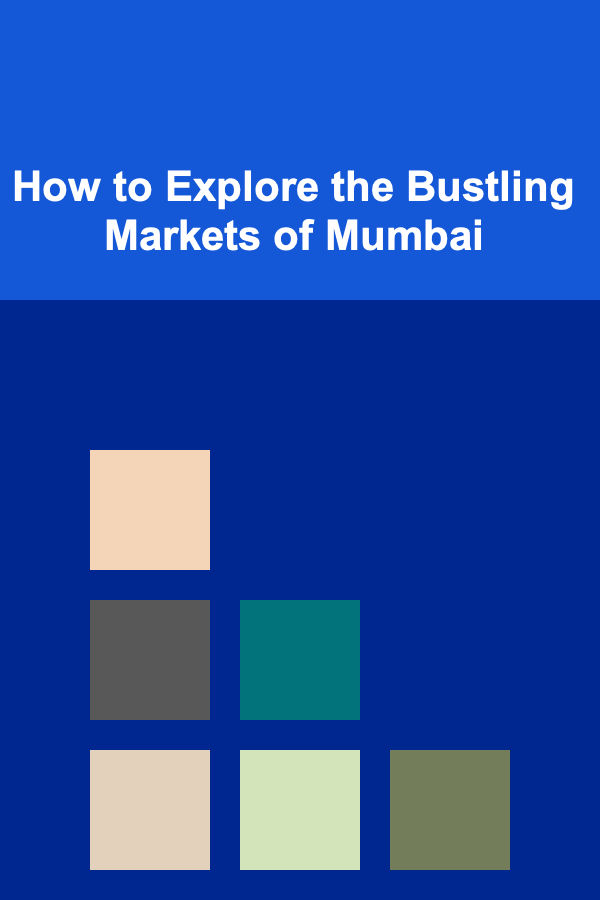 How to Explore the Bustling Markets of Mumbai