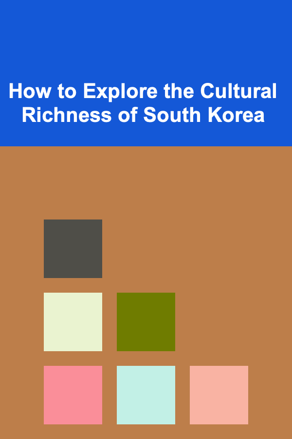How to Explore the Cultural Richness of South Korea