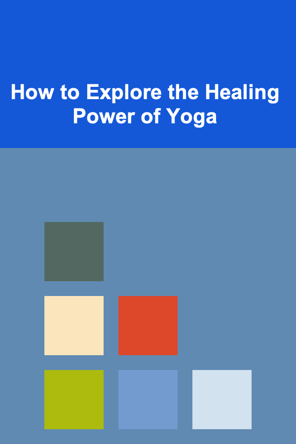 How to Explore the Healing Power of Yoga