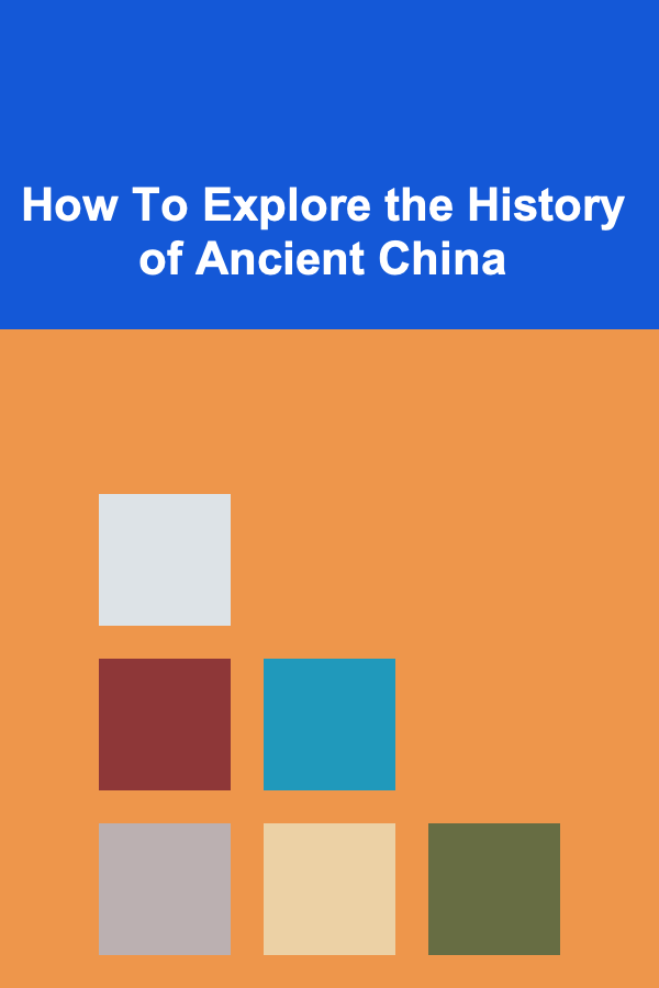 How To Explore the History of Ancient China