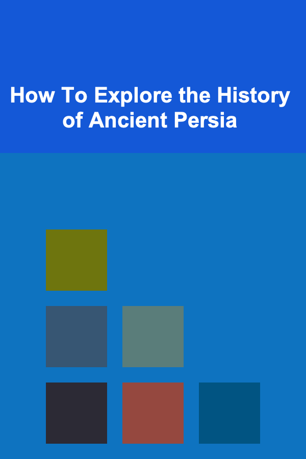How To Explore the History of Ancient Persia