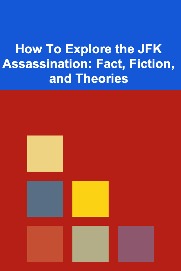 How To Explore the JFK Assassination: Fact, Fiction, and Theories