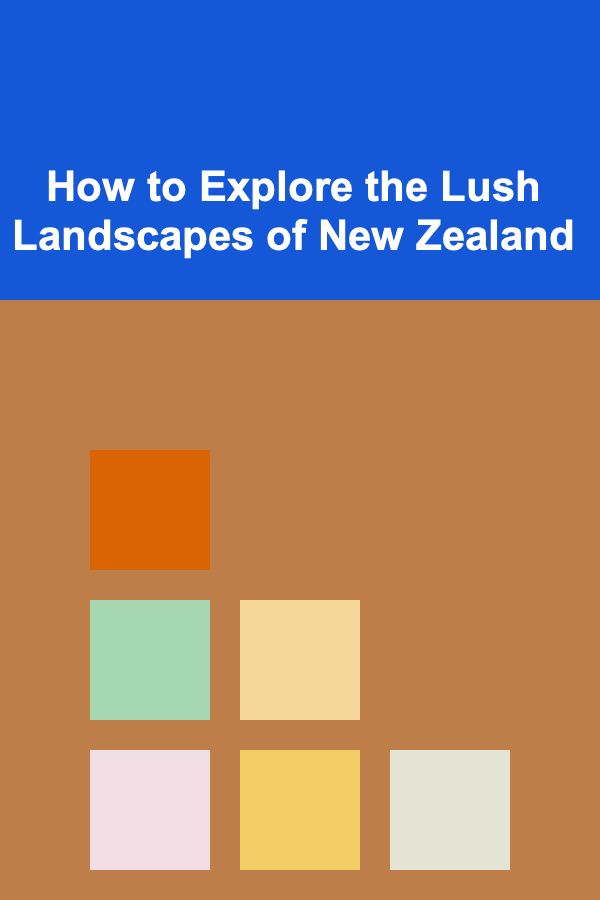 How to Explore the Lush Landscapes of New Zealand