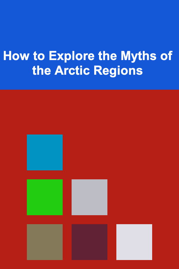 How to Explore the Myths of the Arctic Regions