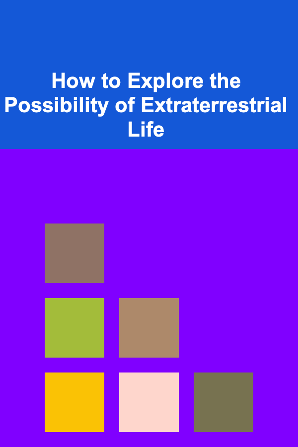 How to Explore the Possibility of Extraterrestrial Life