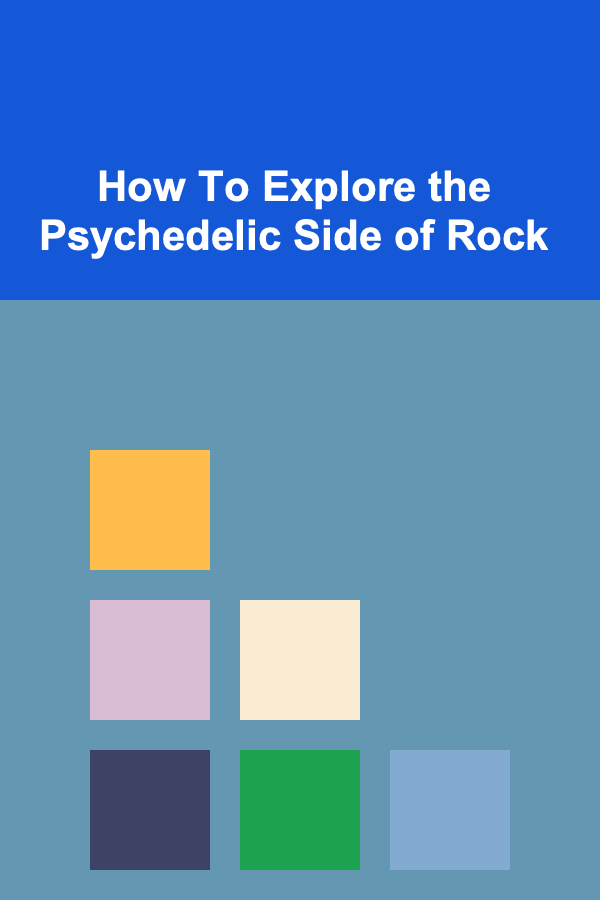 How To Explore the Psychedelic Side of Rock