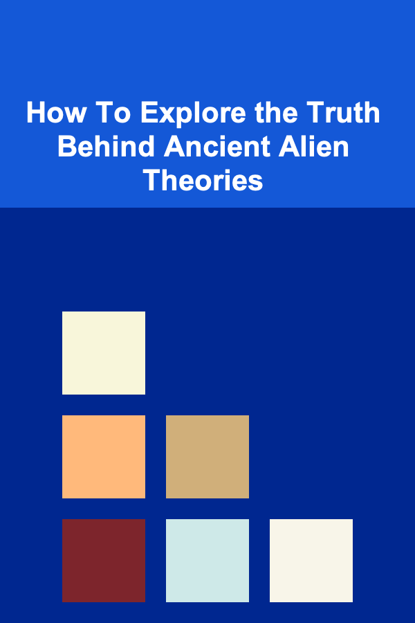 How To Explore the Truth Behind Ancient Alien Theories