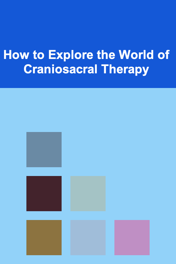 How to Explore the World of Craniosacral Therapy