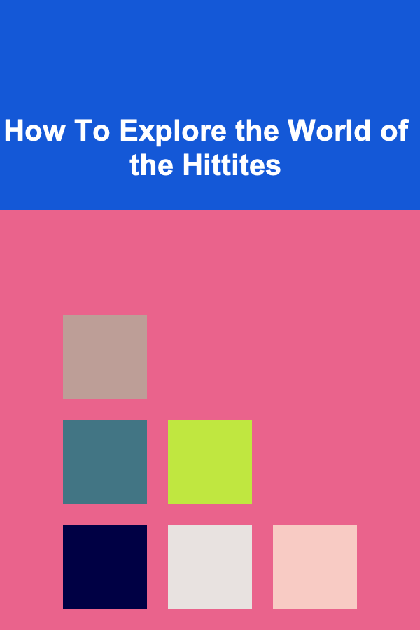 How To Explore the World of the Hittites