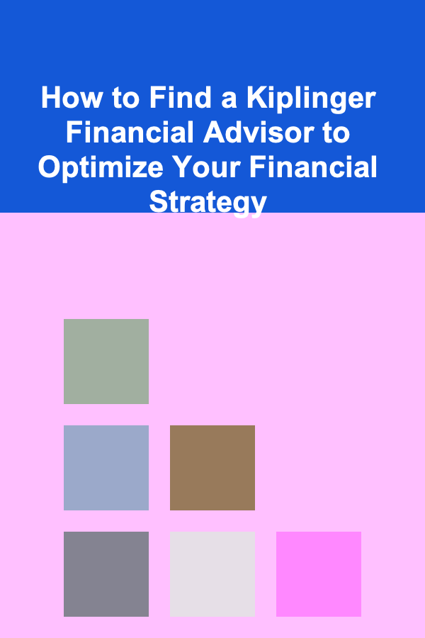 How to Find a Kiplinger Financial Advisor to Optimize Your Financial Strategy