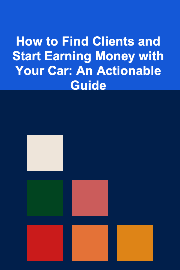 How to Find Clients and Start Earning Money with Your Car: An Actionable Guide
