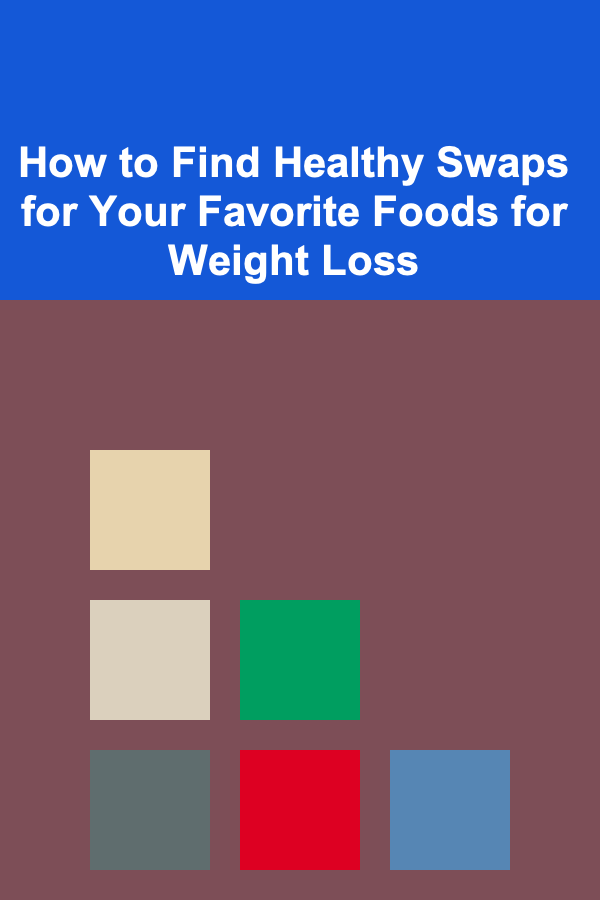 How to Find Healthy Swaps for Your Favorite Foods for Weight Loss