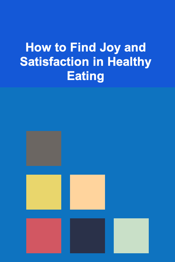 How to Find Joy and Satisfaction in Healthy Eating