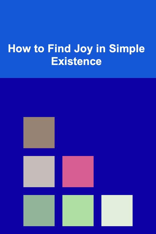 How to Find Joy in Simple Existence