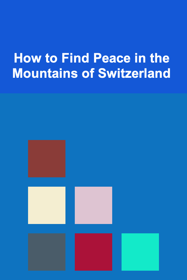 How to Find Peace in the Mountains of Switzerland