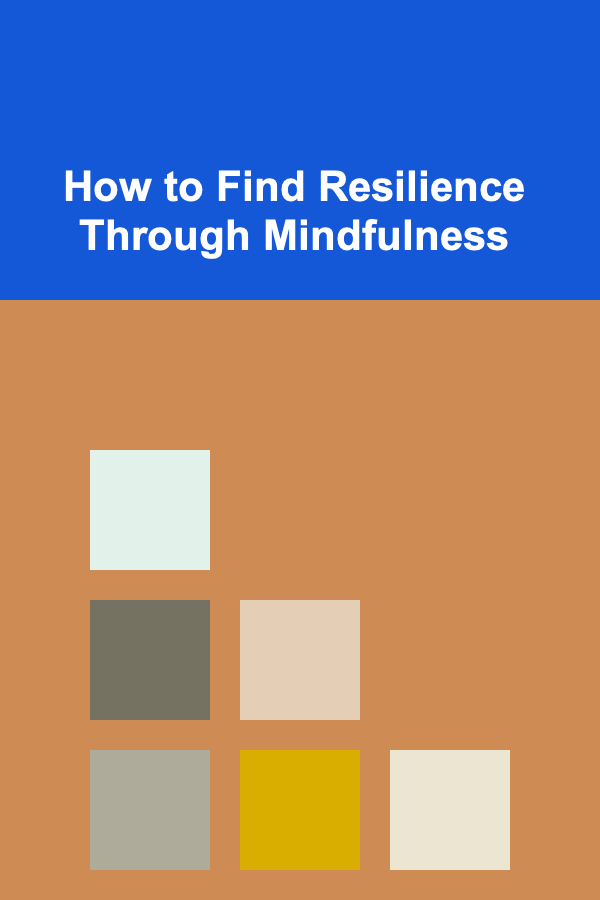 How to Find Resilience Through Mindfulness
