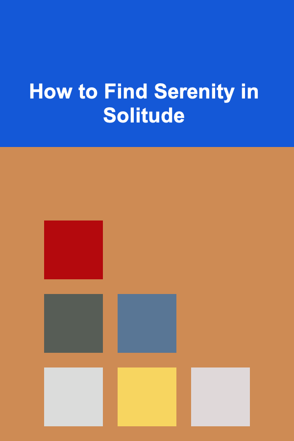 How to Find Serenity in Solitude