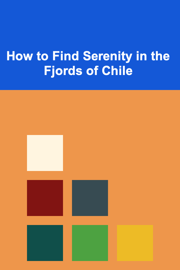 How to Find Serenity in the Fjords of Chile