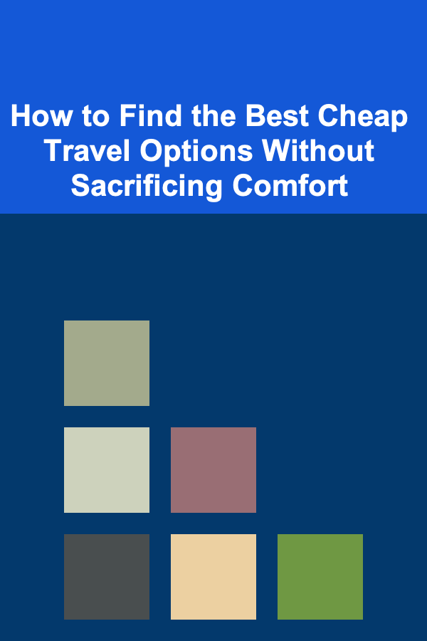 How to Find the Best Cheap Travel Options Without Sacrificing Comfort