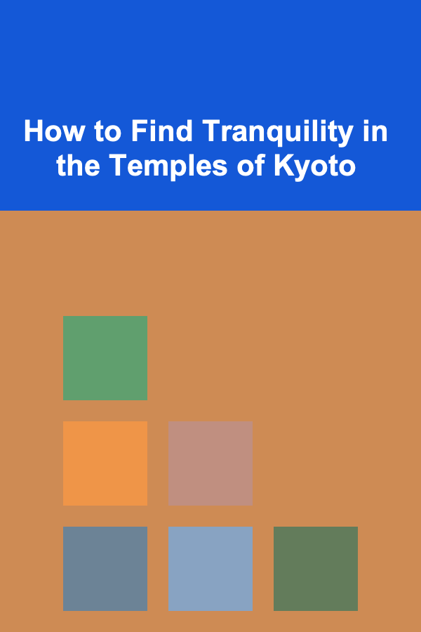 How to Find Tranquility in the Temples of Kyoto