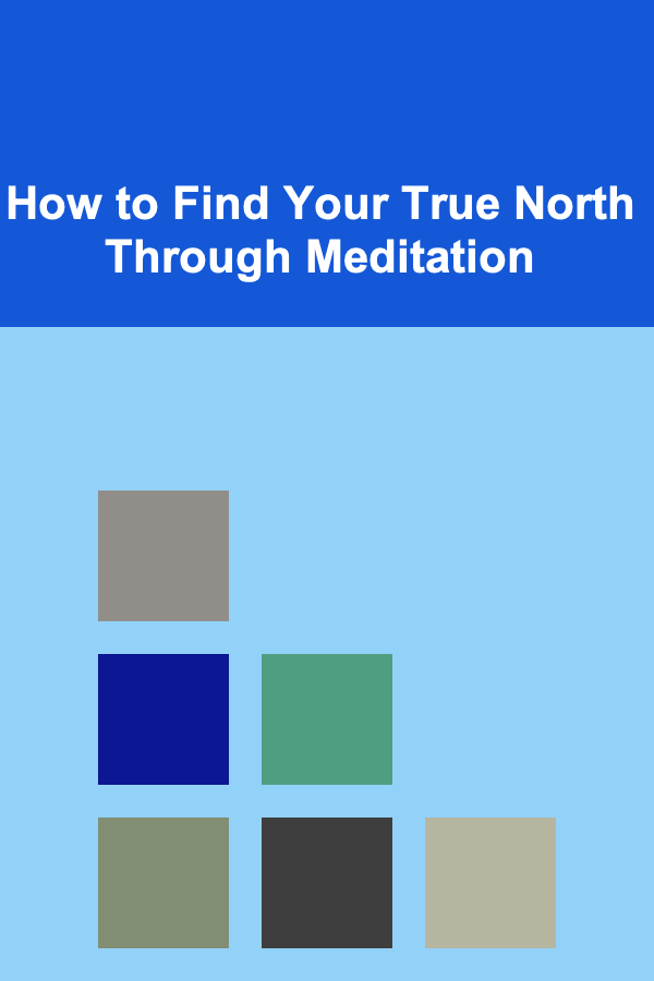 How to Find Your True North Through Meditation