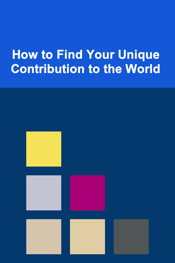 How to Find Your Unique Contribution to the World