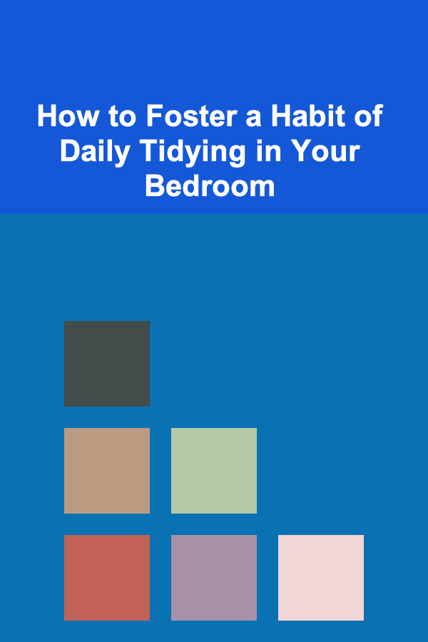 How to Foster a Habit of Daily Tidying in Your Bedroom