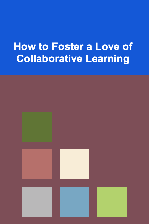 How to Foster a Love of Collaborative Learning