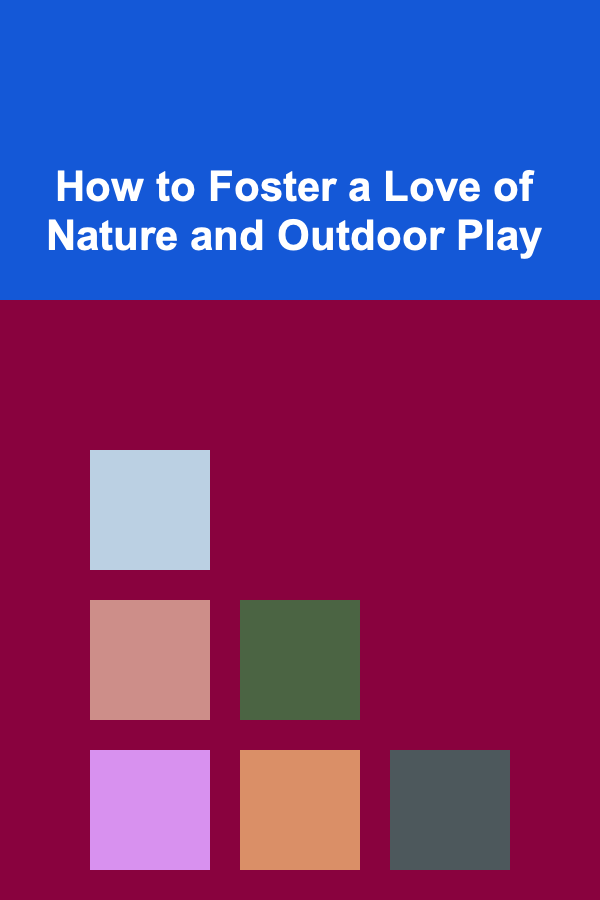 How to Foster a Love of Nature and Outdoor Play