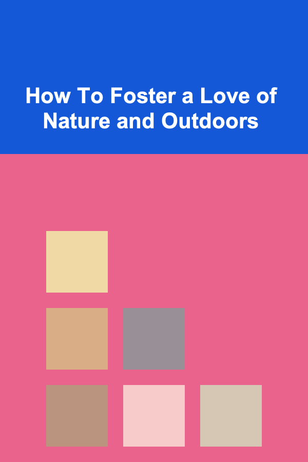 How To Foster a Love of Nature and Outdoors
