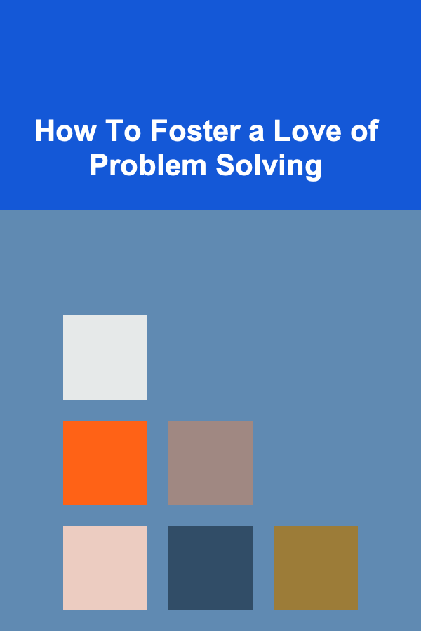 How To Foster a Love of Problem Solving