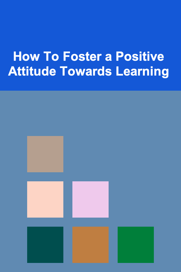 How To Foster a Positive Attitude Towards Learning