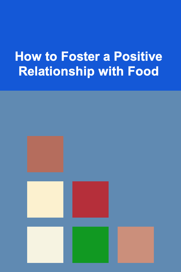 How to Foster a Positive Relationship with Food